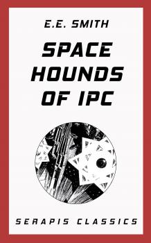 Space Hounds of Ipc (Serapis Classics) - E. E.  Smith 