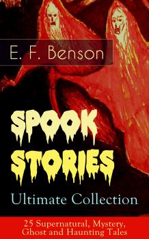 Spook Stories – Ultimate Collection: 25 Supernatural, Mystery, Ghost and Haunting Tales - Эдвард Бенсон 