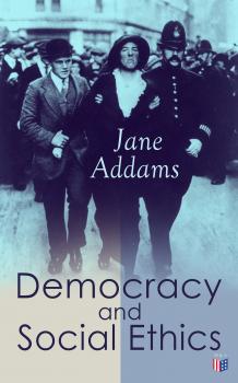 Democracy and Social Ethics - Jane Addams 