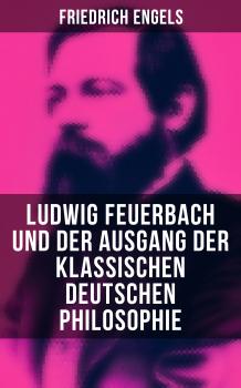 Ludwig Feuerbach und der Ausgang der klassischen deutschen Philosophie - Friedrich  Engels 