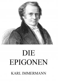 Die Epigonen - Karl  Immermann 