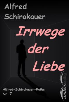 Irrwege der Liebe - Alfred Schirokauer Alfred-Schirokauer-Reihe