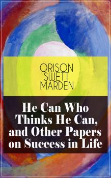 He Can Who Thinks He Can, and Other Papers on Success in Life - Orison Swett  Marden 