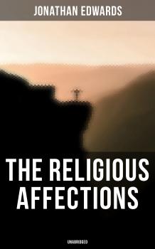 The Religious Affections (Unabridged) - Jonathan  Edwards 