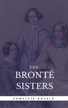 The Brontë Sisters: The Complete Novels (Book Center) (The Greatest Writers of All Time) - Эмили Бронте 
