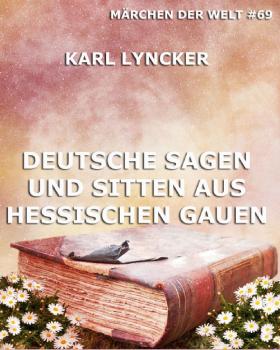 Deutsche Sagen und Sitten aus Hessischen Gauen - Karl  Lyncker 