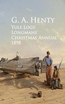 Yule Logs: Longmans' Christmas Annual 1898 - G. A.  Henty 