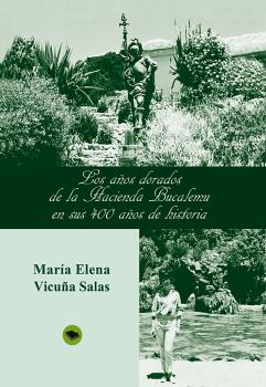 Los años dorados de la Hacienda Bucalemu en sus 400 años de historia - Maria Elena Vicuna Salas 
