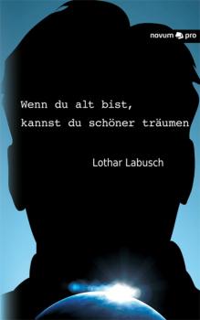 Wenn du alt bist, kannst du schöner träumen - Lothar  Labusch 