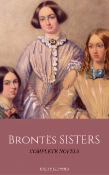 The Brontë Sisters: The Complete Masterpiece Collection (Holly Classics) - Эмили Бронте 