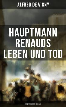 Hauptmann Renauds Leben und Tod (Historischer Roman) - Alfred de Vigny 