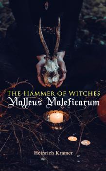 The Hammer of Witches: Malleus Maleficarum - Heinrich  Kramer 