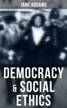 Democracy & Social Ethics - Jane Addams 