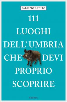 111 Luoghi dell'Umbria che devi proprio scoprire - Fabrizio Ardito 111 Luoghi...