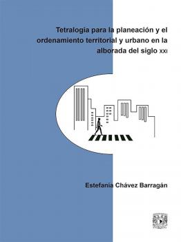 Tetralogía para la planeación y el ordenamiento territorial y urbano en la alborada del siglo XXI - Estefanía Chávez Barragán 