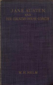 Jane Austen and her Country-house Comedy - W. H.  Helm 