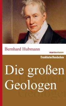 Die großen Geologen - Bernhard  Hubmann marixwissen
