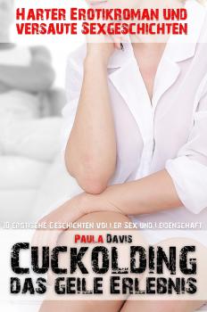 Harter Erotikroman und versaute Sexgeschichten - Paula  Davis Cuckolding - das geile Erlebnis
