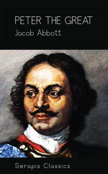 Peter the Great (Serapis Classics) - Jacob  Abbott 