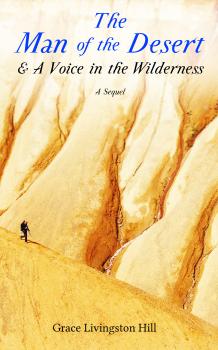 The Man of the Desert & A Voice in the Wilderness: A Sequel - Grace Livingston  Hill 