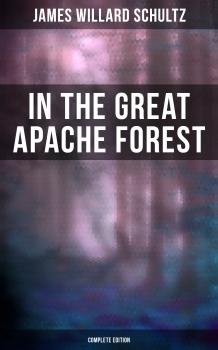 In the Great Apache Forest (Complete Edition) - James Willard  Schultz 
