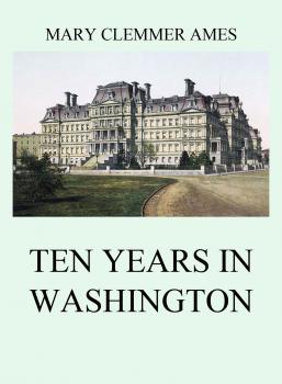 Ten Years In Washington - Mary Clemmer Ames 