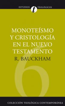 Monoteísmo y cristología en el N.T. - Richard  Bauckham Colección teológica contemporánea