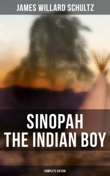 Sinopah the Indian Boy (Complete Edition) - James Willard  Schultz 
