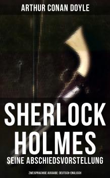 Sherlock Holmes: Seine Abschiedsvorstellung (Zweisprachige Ausgabe: Deutsch-Englisch) - Arthur Conan Doyle 
