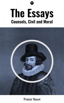 The Essays: Counsels, Civil and Moral - Francis Bacon 