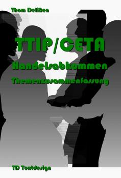 TTIP/CETA Handelsabkommen Themenzusammenfassung - Thom Delißen Themen