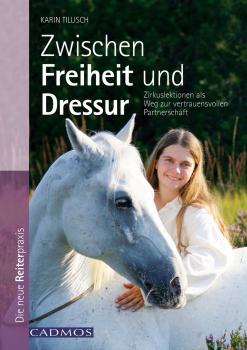 Zwischen Freiheit und Dressur - Karin Tillisch 