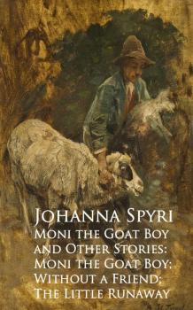 Moni the Goat Boy and Other Stories: Moni the Goahout a Friend; The Little Runaway - Johanna Spyri 