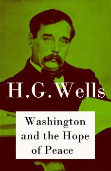 Washington and the Hope of Peace (The original unabridged edition) - H. G. Wells 