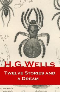 Twelve Stories and a Dream (The original 1903 edition of 13 fantasy and science fiction short stories) - H. G. Wells 
