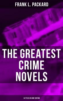 The Greatest Crime Novels of Frank L. Packard (14 Titles in One Edition) - Frank L. Packard 