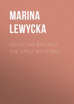 Good, the Bad and the Little Bit Stupid - Marina  Lewycka 