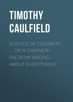 Science of Celebrity . . . or Is Gwyneth Paltrow Wrong About Everything? - Timothy Caulfield 
