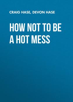 How Not to Be a Hot Mess - Craig Hase 