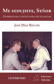 Me sedujiste, Señor - José Díaz Rincón Testimonio