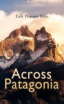 Across Patagonia - Lady Florence Dixie 