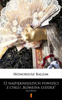 12 najpiękniejszych powieści z cyklu „Komedia ludzka” - Оноре де Бальзак 