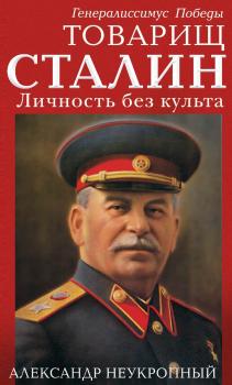 Товарищ Сталин. Личность без культа - Александр Неукропный 