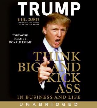 Think Big and Kick Ass in Business and Life - Donald J. Trump 