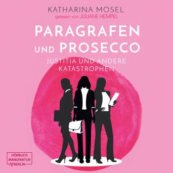Paragrafen und Prosecco - Justitia und andere Katastrophen (Ungekürzt) - Katharina Mosel 