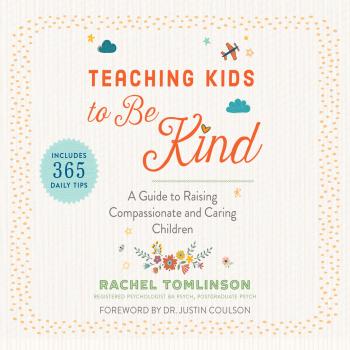 Teaching Kids to Be Kind - A Guide to Raising Compassionate and Caring Children (Unabridged) - Rachel Tomlinson 