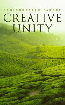Creative Unity - Rabindranath Tagore 