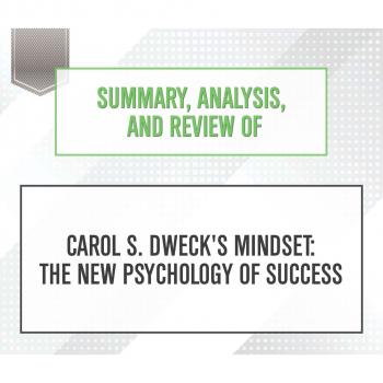 Summary, Analysis, and Review of Carol S. Dweck's Mindset: The New Psychology of Success (Unabridged) - Start Publishing Notes 