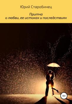 Притча о любви, ее истоках и последствиях - Юрий Самуилович Старобинец 