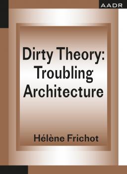 Dirty Theory - Hélène Frichot The Practice of Theory and the Theory of Practice